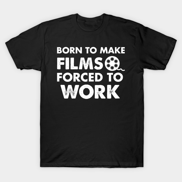 Born To Make Films Forced To Work T-Shirt by Amineharoni